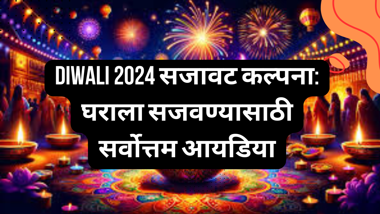 Diwali 2024 सजावट कल्पना: घराला सजवण्यासाठी सर्वोत्तम आयडिया