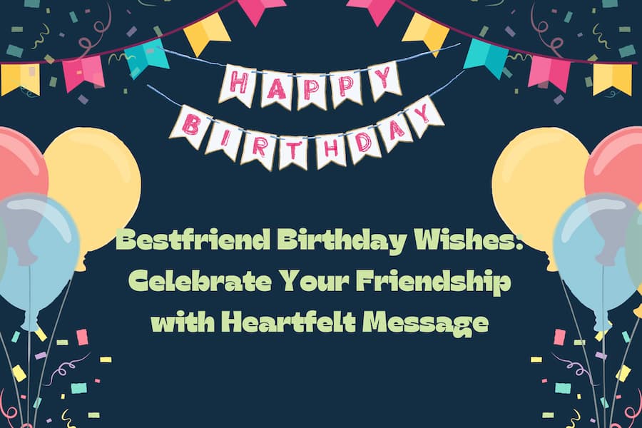 Bestfriend Birthday Wishes: Celebrate Your Friendship with Heartfelt Message